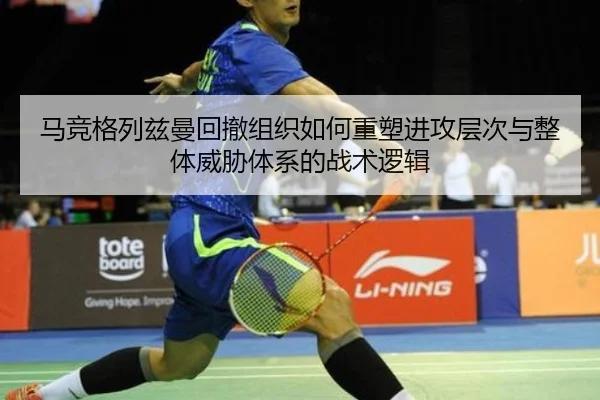 马竞格列兹曼回撤组织如何重塑进攻层次与整体威胁体系的战术逻辑