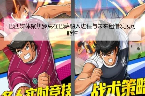 巴西媒体聚焦罗克在巴萨融入进程与未来租借发展可能性