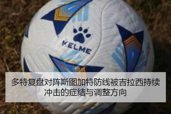 多特复盘对阵斯图加特防线被吉拉西持续冲击的症结与调整方向